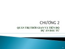 Bài giảng Quản trị dự án đầu tư - Chương 2: Quản trị thời gian và tiến độ dự án đầu tư