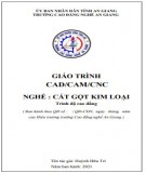 Giáo trình CAD/CAM/CNC (Nghề: Cắt gọt kim loại - Trình độ Cao đẳng): Phần 1 - Trường Cao đẳng Nghề An Giang