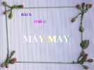 Bài giảng May thời trang - Bài 3: Máy may (Tiết 2)