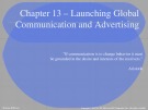 Lecture Global marketing: Contemporary theory, practice, and cases – Chapter 13: Launching global communication and advertising