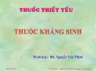 Bài giảng Thuốc kháng sinh - BS. Nguyễn Văn Thịnh