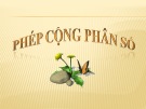 Bài giảng Toán lớp 4: Phép cộng phân số