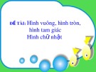 Bài giảng Mầm non: Hình vuông, hình tròn, hình tam giác, hình chữ nhật