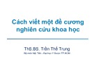 Bài giảng Cách viết một đề cương nghiên cứu khoa học - ThS.BS.Trần Thế Trung