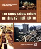 Giáo trình Thi công công trình hạ tầng kỹ thuật đô thị: Phần 1 - ThS. Nguyễn Văn Thịnh (năm 2010)