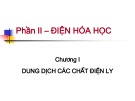 Bài giảng Hóa lý 1 (Phần 2): Chương 1 - Dung dịch các chất điện ly