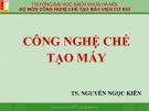 Bài giảng Công nghệ chế tạo máy: Chương 1 - TS. Nguyễn Ngọc Kiên