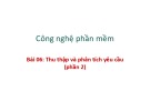 Bài giảng Công nghệ phần mềm: Thu thập và phân tích yêu cầu (Phần 2) - PGS. TS. Phạm Ngọc Hùng