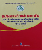 Ebook Lịch sử kháng chiến chống xâm lược, xây dựng và bảo vệ Tổ quốc Thành phố Thái Nguyên (1945-2017): Phần 1