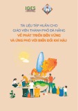 Tài liệu tập huấn cho giáo viên thành phố Đà Nẵng về phát triển bền vững và ứng phó với biến đổi khí hậu