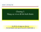 Bài giảng Kỹ thuật đo: Chương 5 - Dụng cụ và sơ đồ đo kích thước