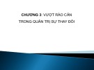 Bài giảng Quản trị sự thay đổi - Chương 3: Vượt rào cản trong quản trị sự thay đổi