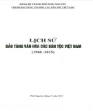 Ebook Lịch sử bảo tàng văn hóa các dân tộc Việt Nam (1960-2015): Phần 1