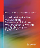 Ebook Industrializing additive manufacturing — Proceedings of additive manufacturing in products and applications (AMPA2017): Part 1