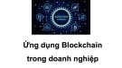 Bài giảng Ứng dụng Blockchain trong kinh doanh quốc tế: Chương 3 - Ứng dụng Blockchain trong doanh nghiệp