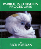 Ebook Parrot incubation procedures - A methodical guide to incubation, hatching and problem hatches for the aviculturist: Part 1
