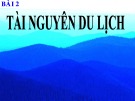 Bài giảng Tổng quan du lịch: Bài 2 - Tài nguyên du lịch