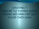 Bài giảng Kinh tế lượng - Chương 7: Vấn đề tự tương quan trong mô hình hồi quy chuỗi thời gian