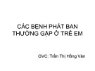 Bài giảng Các bệnh phát ban thường gặp ở trẻ em - Trần Thị Hồng Vân