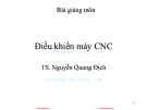 Bài giảng Điều khiển máy CNC - TS. Nguyễn Quang Địch