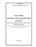 Giáo trình Công nghệ bê tông xi măng 2 (Ngành: Công nghệ kỹ thuật vật liệu xây dựng - Cao đẳng) - Trường Cao đẳng Xây dựng số 1