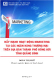 Luận văn Thạc sĩ Quản trị kinh doanh: Đẩy mạnh hoạt động marketing tại các ngân hàng thương mại trên địa bàn thành phố Đồng Hới tỉnh Quảng Bình