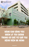 Luận văn Thạc sĩ Quản trị kinh doanh: Nâng cao công tác quản lý tài chính trong cơ chế tự chủ tại Bệnh viện Đà Nẵng