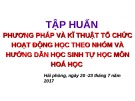 Báo cáo Tập huấn Phương pháp và kĩ thuật tổ chức hoạt động học theo nhóm và hướng dẫn học sinh tự học môn Hoá học