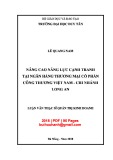 Luận văn Thạc sĩ Quản trị kinh doanh: Nâng cao năng lực cạnh tranh tại Ngân hàng thương mại cổ phần Công thương Việt Nam - Chi nhánh Long An