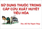 Bài giảng Sử dụng thuốc trong cấp cứu xuất huyết tiêu hóa - Ths. Hồ Thị Thạch Thúy