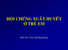 Bài giảng Hội chứng xuất huyết ở trẻ em - PGS.TS. Trần Thị Mộng Hiệp