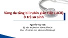 Bài giảng Vàng da tăng bilirubin gián tiếp (UCB) ở trẻ sơ sinh - Nguyễn Thu Tịnh