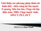 Bài giảng Giới thiệu các phương pháp thăm dò hình thái - chức năng hệ tim mạch: X-quang, Siêu âm tim, Chụp cắt lớp điện toán, MRI, Chụp mạch vành, SPECT, PET, OCT - PGS.TS. Lê Đình Thanh