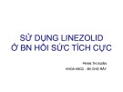 Bài giảng Sử dụng linezolid ở BN hồi sức tích cực - Phan Thị Xuân