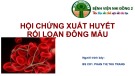 Bài giảng Hội chứng xuất huyết rối loạn đông máu - BS CK1. Phan Thị Thu Trang