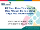 Bài giảng Kỹ thuật thẩm tách máu với dòng Albumin đơn (một chiều) - BSCK2. Nguyễn Minh Tiến