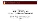 Bài giảng Kho dữ liệu và kinh doanh thông minh - Bài 7: Phép toán và truy vấn OLAP