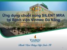 Bài giảng Ứng dụng chuỗi xung SILENT MRA tại Bệnh viện Vinmec Đà Nẵng - CN Dương Anh Nhật, CN Nguyễn Hữu Xuân, CN Văn Minh Tân