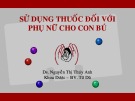 Bài giảng Sử dụng thuốc đối với phụ nữ cho con bú - Ds. Nguyễn Thị Thúy Anh