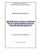 Luận văn Thạc sĩ Kinh tế: Định hướng nâng cao năng lực cạnh tranh cho các ngân hàng thương mại Việt Nam trong tiến trình hội nhập quốc tế