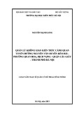 Luận văn Thạc sĩ Quản lý đô thị và công trình: Quản lý không gian kiến trúc cảnh quan tuyến đường Nguyễn Văn Huyên kéo dài - phường Quan Hoa, Dịch Vọng - quận Cầu Giấy - thành phố Hà Nội