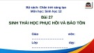 Bài giảng Sinh học 12 - Bài 27: Sinh thái học phục hồi và bảo tồn (Sách Chân trời sáng tạo)