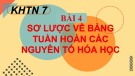 Bài giảng Khoa học tự nhiên 7 - Bài 4: Sơ lược về bảng tuần hoàn các nguyên tố hóa học (Sách Kết nối tri thức)
