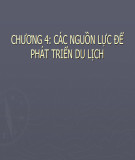 Bài giảng Tổng quan du lịch: Chương 4 - Các nguồn lực để phát triển du lịch
