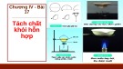 Bài giảng Khoa học tự nhiên 6 - Bài 17: Tách chất khỏi hỗn hợp (Sách Kết nối tri thức)