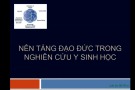 Bài giảng Nền tảng đạo đức trong nghiên cứu y sinh học