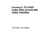 Bài giảng Tổ chức thi công: Chương 5 - Tổ chức cung ứng và kho bãi công trường