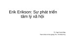 Bài giảng môn học Tâm lý học nhân cách: Erik Erikson - Sự phát triển tâm lý xã hội
