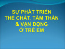 Bài giảng Sự phát triển thể chất, tâm thần và vận động ở trẻ em