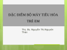 Bài giảng Đặc điểm bộ máy tiêu hóa trẻ em - ThS. BS. Nguyễn Thị Nguyên Thảo